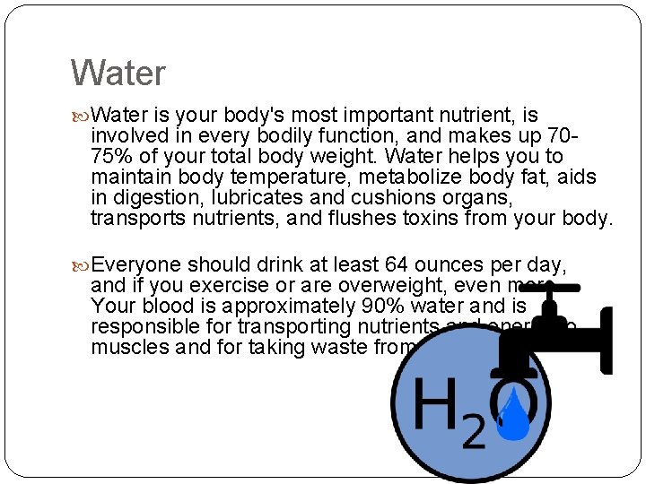 Water is your body's most important nutrient, is involved in every bodily function, and