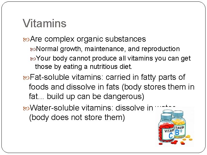 Vitamins Are complex organic substances Normal growth, maintenance, and reproduction Your body cannot produce