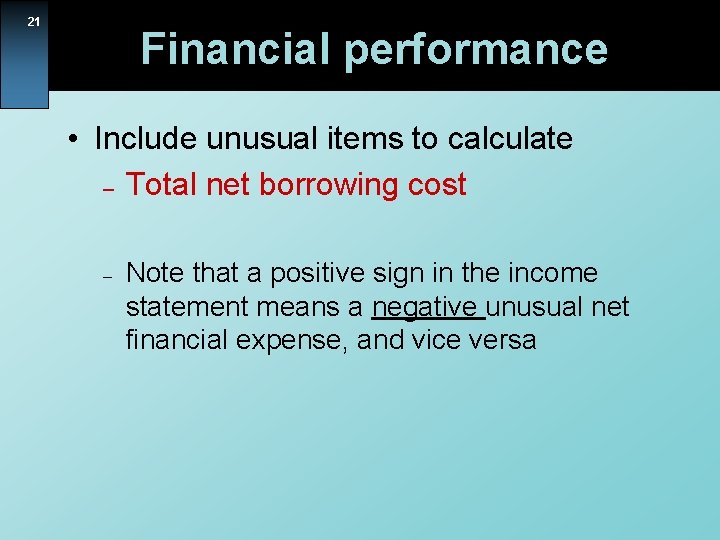 21 Financial performance • Include unusual items to calculate – Total net borrowing cost