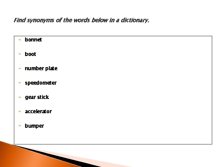 Find synonyms of the words below in a dictionary. bonnet boot number plate speedometer