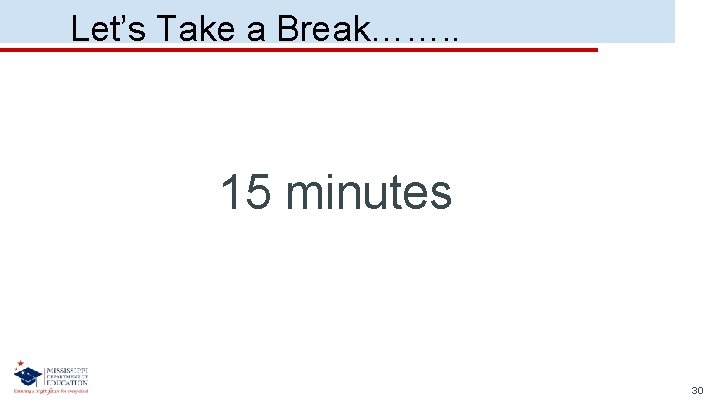 Let’s Take a Break……. . 15 minutes 30 