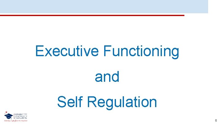 Executive Functioning and Self Regulation 5 