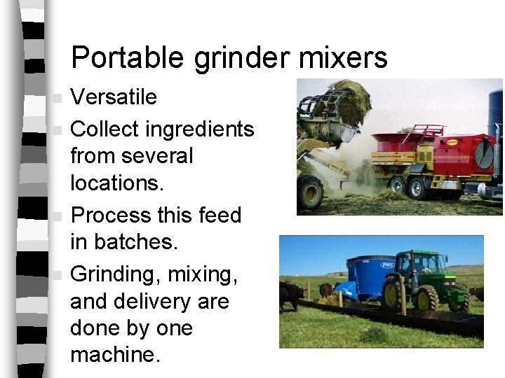 Portable grinder mixers n n Versatile Collect ingredients from several locations. Process this feed