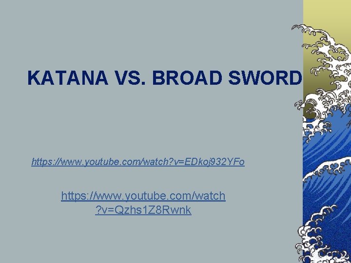 KATANA VS. BROAD SWORD https: //www. youtube. com/watch? v=EDkoj 932 YFo https: //www. youtube.