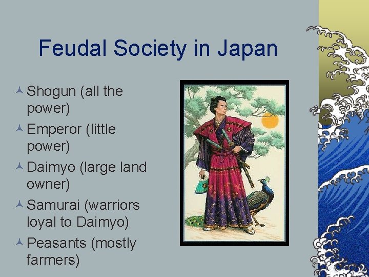 Feudal Society in Japan © Shogun (all the power) © Emperor (little power) ©