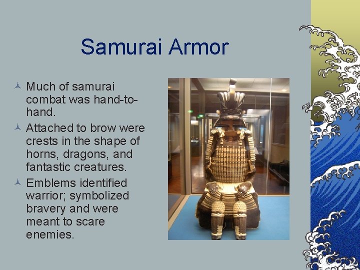 Samurai Armor © Much of samurai combat was hand-tohand. © Attached to brow were