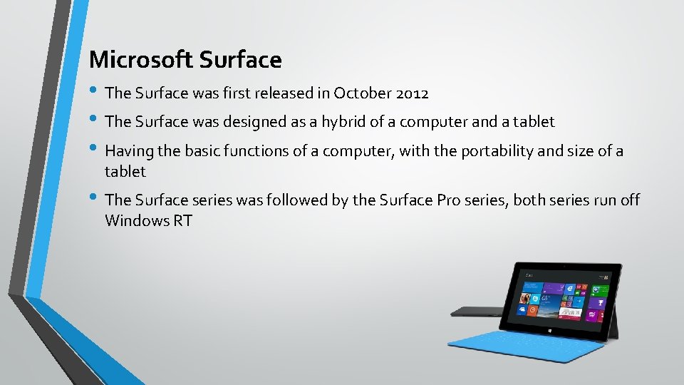 Microsoft Surface • The Surface was first released in October 2012 • The Surface