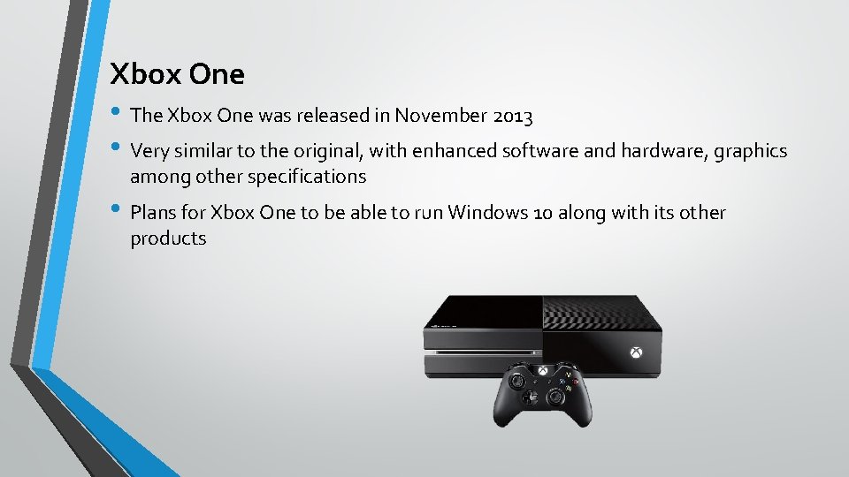 Xbox One • The Xbox One was released in November 2013 • Very similar