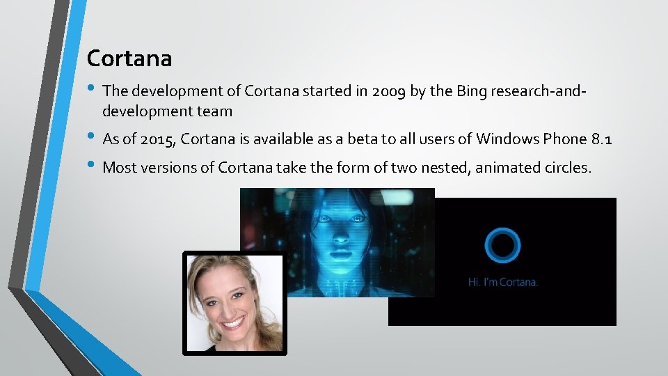 Cortana • The development of Cortana started in 2009 by the Bing research-anddevelopment team
