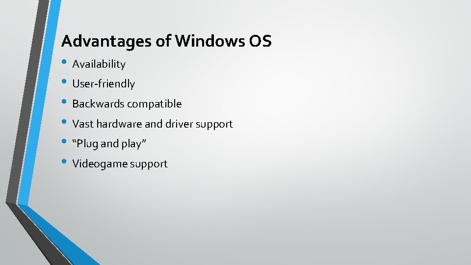Advantages of Windows OS • Availability • User-friendly • Backwards compatible • Vast hardware