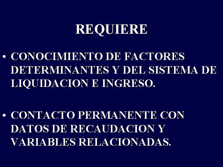 REQUIERE • CONOCIMIENTO DE FACTORES DETERMINANTES Y DEL SISTEMA DE LIQUIDACION E INGRESO. •