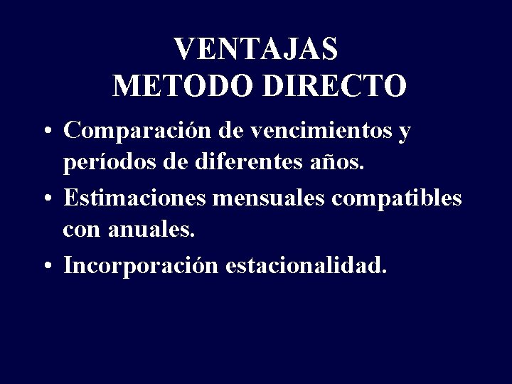 VENTAJAS METODO DIRECTO • Comparación de vencimientos y períodos de diferentes años. • Estimaciones
