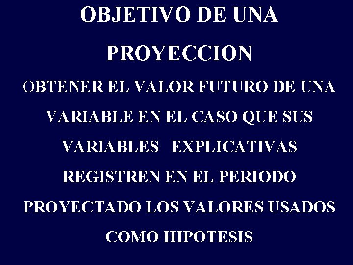 OBJETIVO DE UNA PROYECCION OBTENER EL VALOR FUTURO DE UNA VARIABLE EN EL CASO