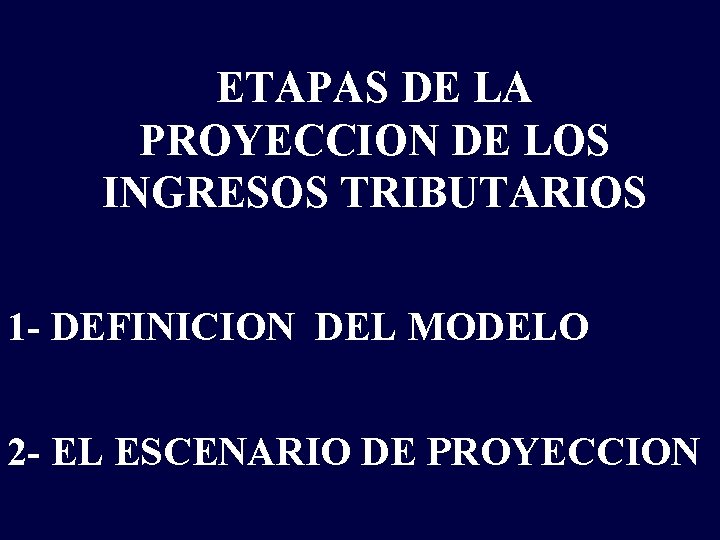 ETAPAS DE LA PROYECCION DE LOS INGRESOS TRIBUTARIOS 1 - DEFINICION DEL MODELO 2