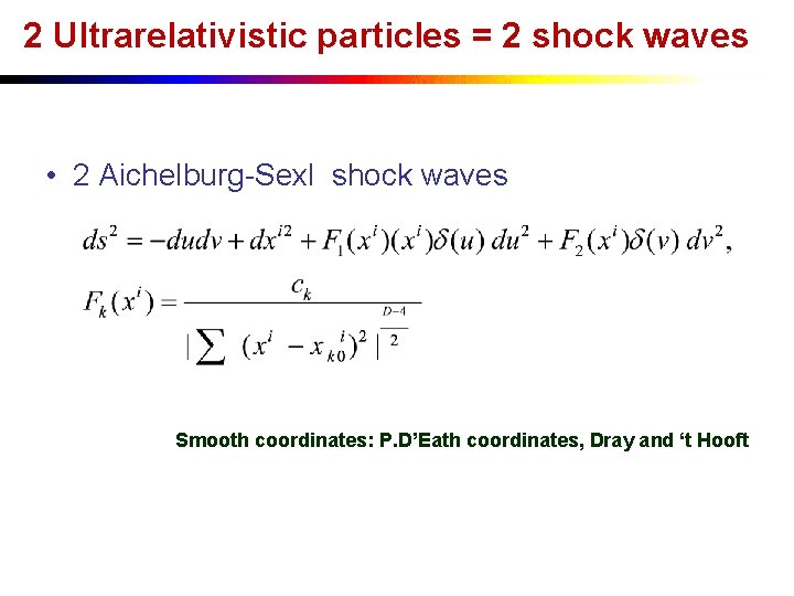 2 Ultrarelativistic particles = 2 shock waves • 2 Aichelburg-Sexl shock waves Smooth coordinates: