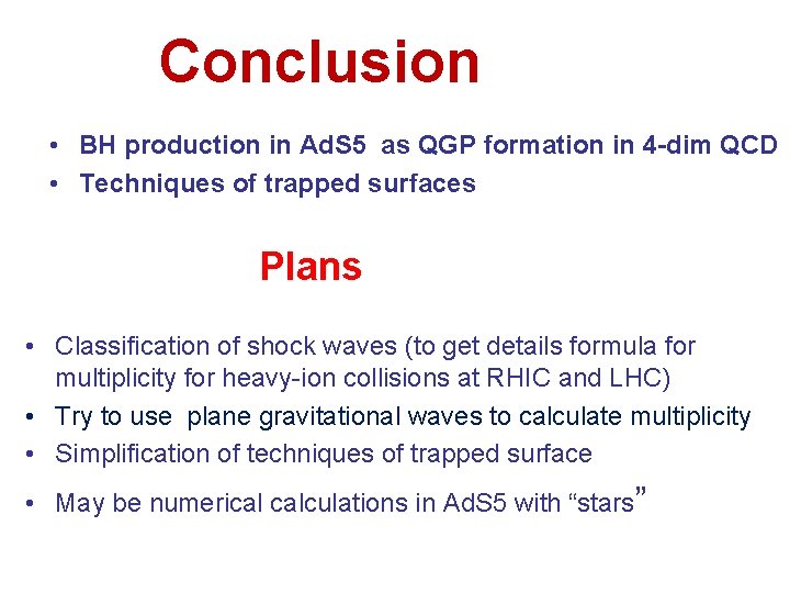 Conclusion • BH production in Ad. S 5 as QGP formation in 4 -dim