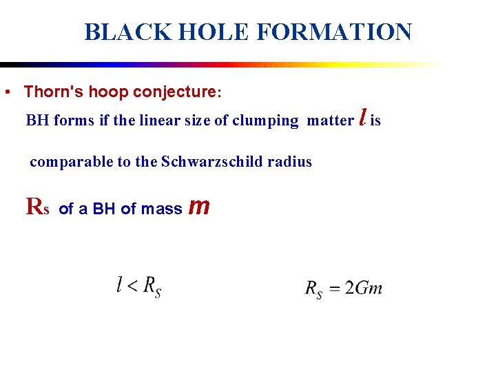 BLACK HOLE FORMATION • Thorn's hoop conjecture: BH forms if the linear size of