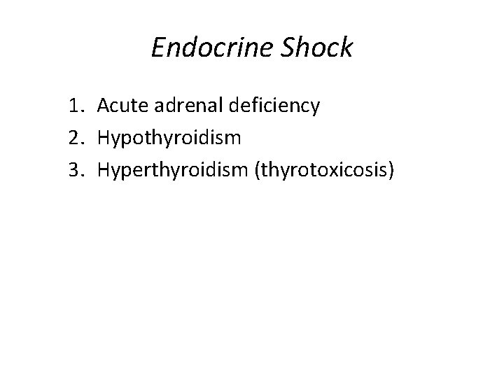 Endocrine Shock 1. Acute adrenal deficiency 2. Hypothyroidism 3. Hyperthyroidism (thyrotoxicosis) 