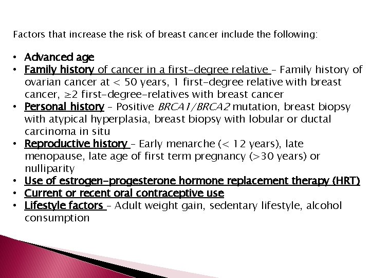 Factors that increase the risk of breast cancer include the following: • Advanced age