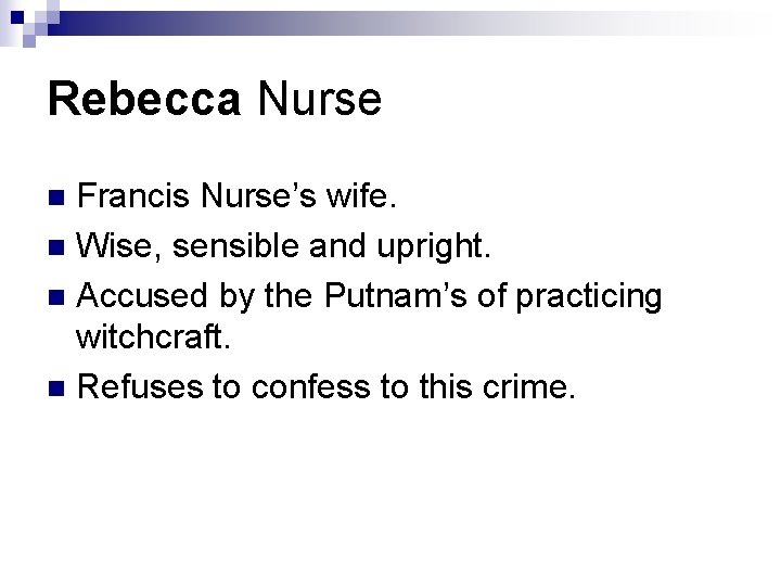 Rebecca Nurse Francis Nurse’s wife. n Wise, sensible and upright. n Accused by the Rebecca Nurse Francis Nurse’s wife. n Wise, sensible and upright. n Accused by the