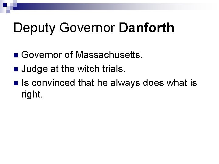 Deputy Governor Danforth Governor of Massachusetts. n Judge at the witch trials. n Is Deputy Governor Danforth Governor of Massachusetts. n Judge at the witch trials. n Is