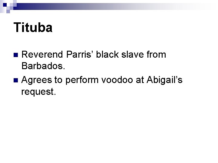 Tituba Reverend Parris’ black slave from Barbados. n Agrees to perform voodoo at Abigail’s Tituba Reverend Parris’ black slave from Barbados. n Agrees to perform voodoo at Abigail’s