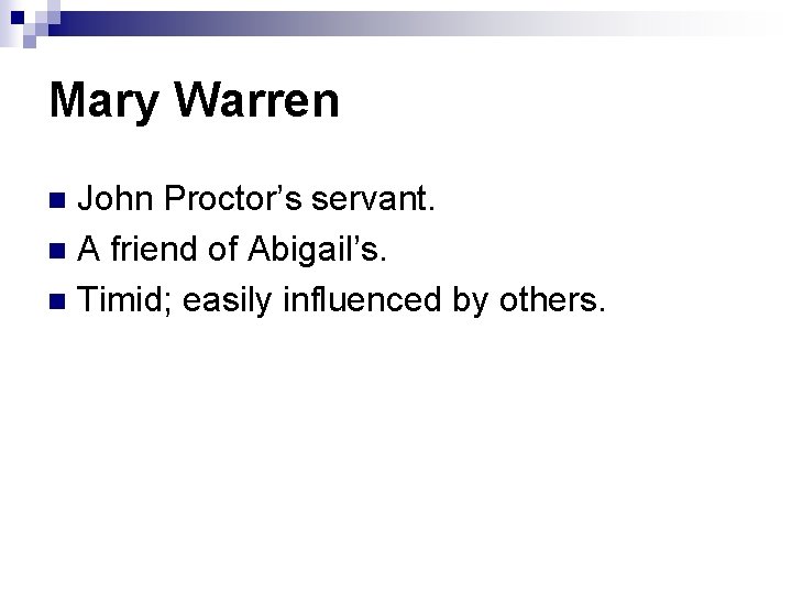 Mary Warren John Proctor’s servant. n A friend of Abigail’s. n Timid; easily influenced Mary Warren John Proctor’s servant. n A friend of Abigail’s. n Timid; easily influenced