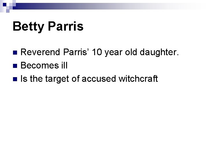 Betty Parris Reverend Parris’ 10 year old daughter. n Becomes ill n Is the Betty Parris Reverend Parris’ 10 year old daughter. n Becomes ill n Is the