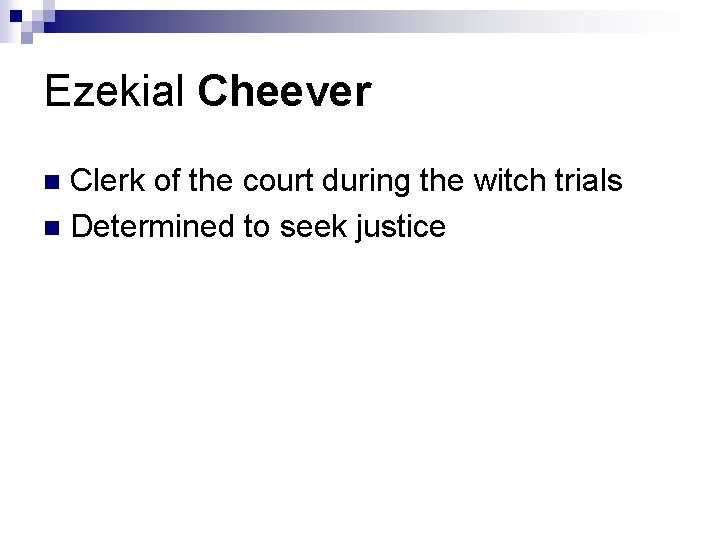 Ezekial Cheever Clerk of the court during the witch trials n Determined to seek