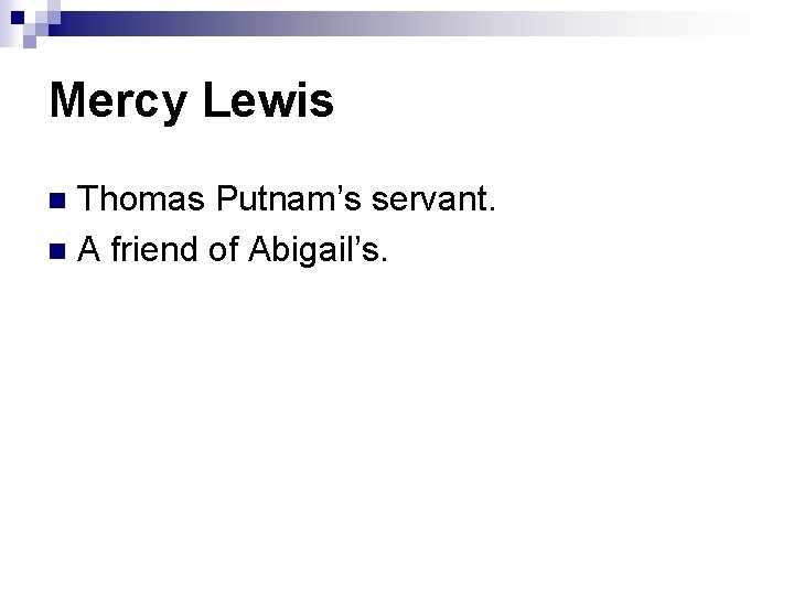 Mercy Lewis Thomas Putnam’s servant. n A friend of Abigail’s. n Mercy Lewis Thomas Putnam’s servant. n A friend of Abigail’s. n