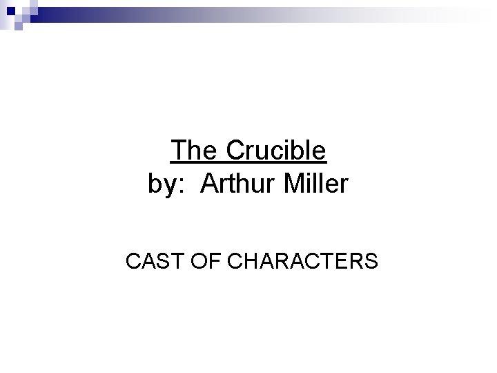 The Crucible by: Arthur Miller CAST OF CHARACTERS The Crucible by: Arthur Miller CAST OF CHARACTERS