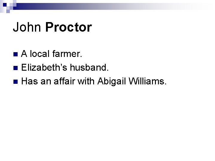 John Proctor A local farmer. n Elizabeth’s husband. n Has an affair with Abigail John Proctor A local farmer. n Elizabeth’s husband. n Has an affair with Abigail