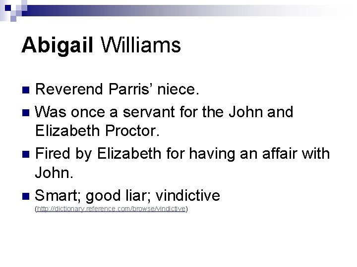 Abigail Williams Reverend Parris’ niece. n Was once a servant for the John and Abigail Williams Reverend Parris’ niece. n Was once a servant for the John and