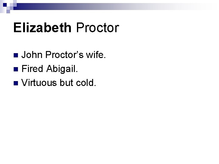 Elizabeth Proctor John Proctor’s wife. n Fired Abigail. n Virtuous but cold. n 