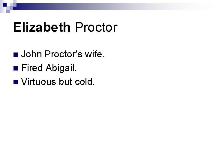 Elizabeth Proctor John Proctor’s wife. n Fired Abigail. n Virtuous but cold. n Elizabeth Proctor John Proctor’s wife. n Fired Abigail. n Virtuous but cold. n