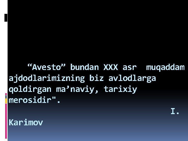 “Avesto” bundan XXX asr muqaddam ajdodlarimizning biz avlodlarga qoldirgan ma’naviy, tarixiy merosidir". I. Karimov “Avesto” bundan XXX asr muqaddam ajdodlarimizning biz avlodlarga qoldirgan ma’naviy, tarixiy merosidir". I. Karimov