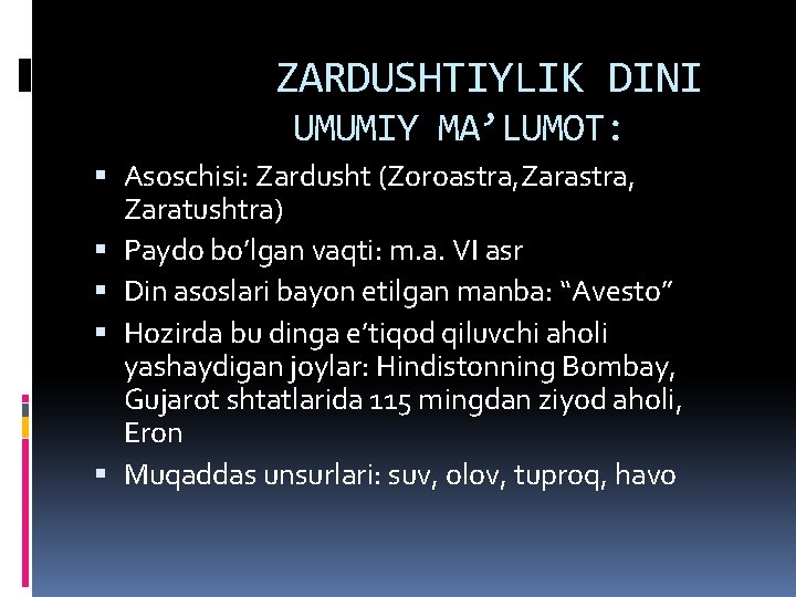 ZARDUSHTIYLIK DINI UMUMIY MA’LUMOT: Asoschisi: Zardusht (Zoroastra, Zarastra, Zaratushtra) Paydo bo’lgan vaqti: m. a. ZARDUSHTIYLIK DINI UMUMIY MA’LUMOT: Asoschisi: Zardusht (Zoroastra, Zarastra, Zaratushtra) Paydo bo’lgan vaqti: m. a.