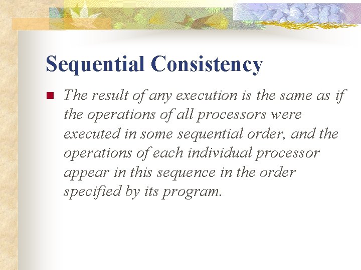 Sequential Consistency n The result of any execution is the same as if the