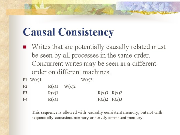 Causal Consistency n Writes that are potentially causally related must be seen by all