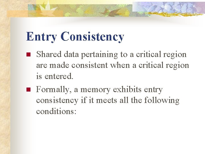 Entry Consistency n n Shared data pertaining to a critical region are made consistent