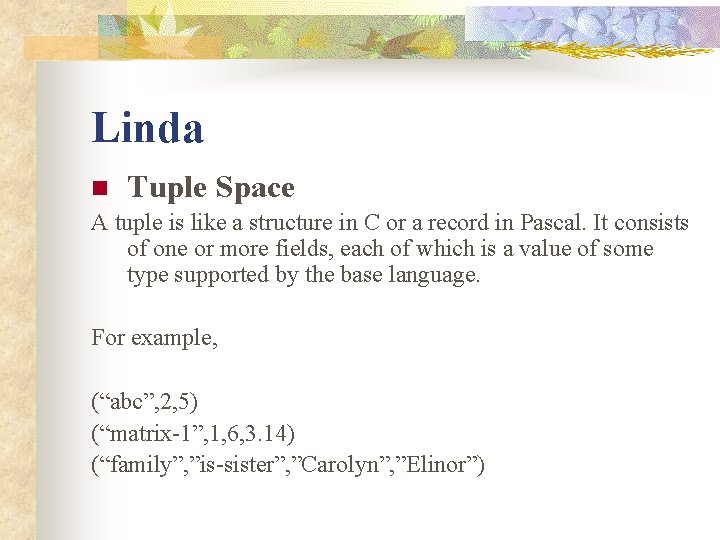 Linda n Tuple Space A tuple is like a structure in C or a
