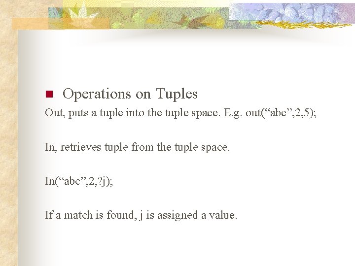 n Operations on Tuples Out, puts a tuple into the tuple space. E. g.