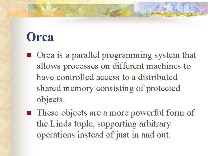 Orca n n Orca is a parallel programming system that allows processes on different