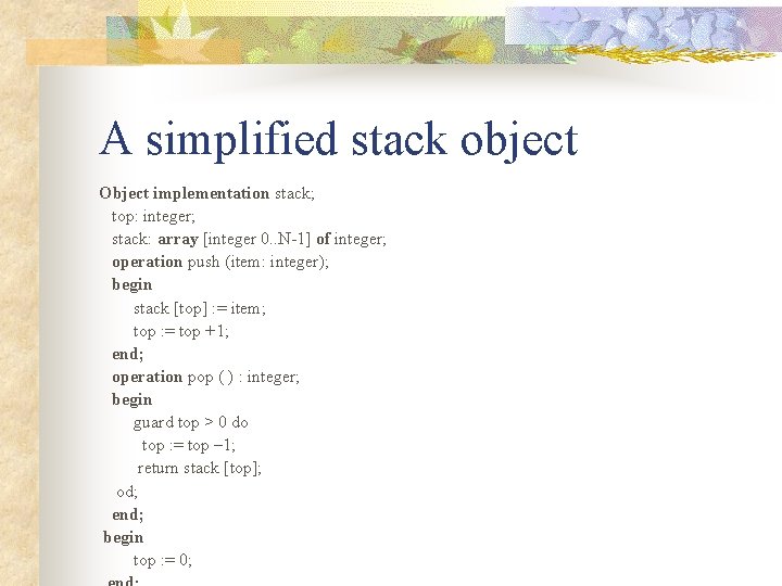 A simplified stack object Object implementation stack; top: integer; stack: array [integer 0. .