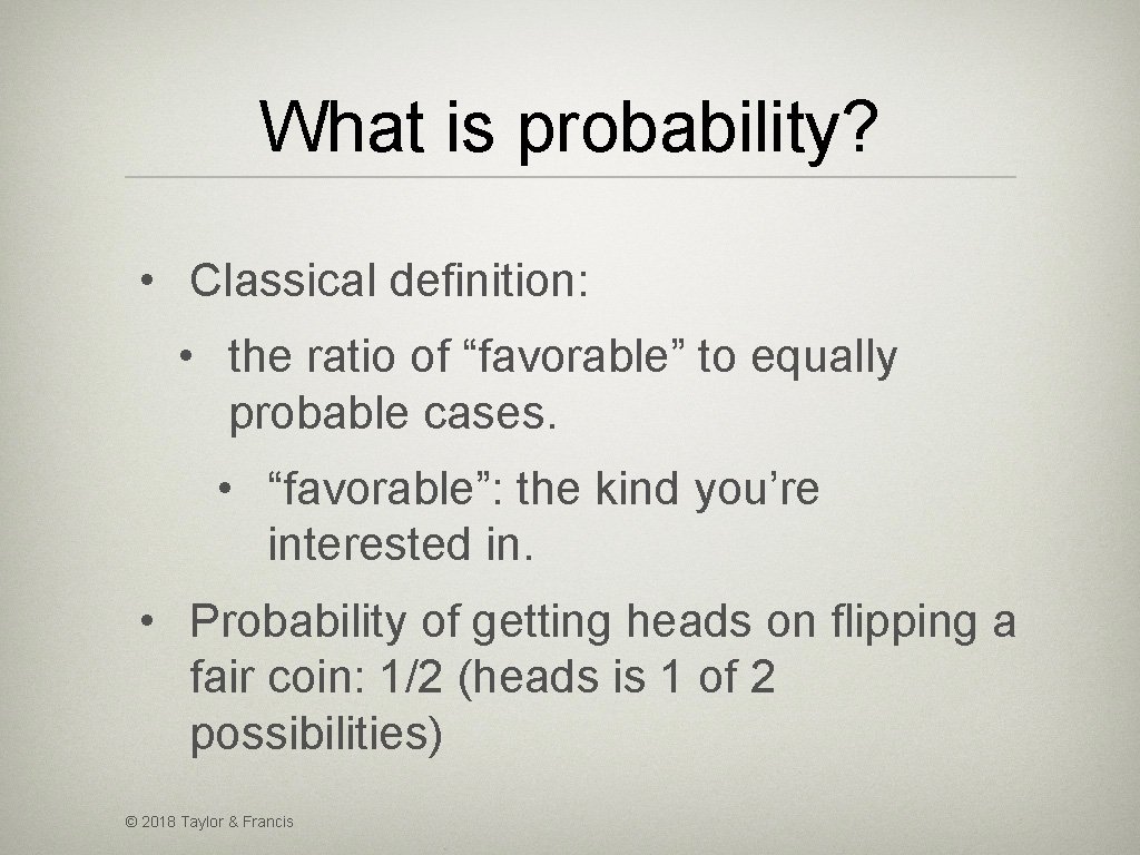 What is probability? • Classical definition: • the ratio of “favorable” to equally probable