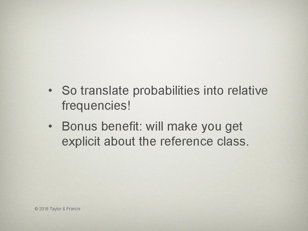  • So translate probabilities into relative frequencies! • Bonus benefit: will make you