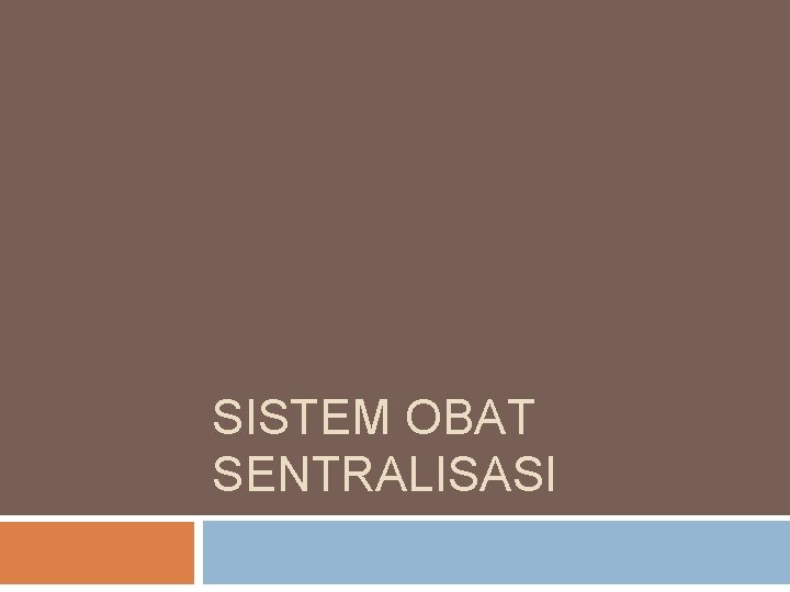 SISTEM OBAT SENTRALISASI SISTEM OBAT SENTRALISASI