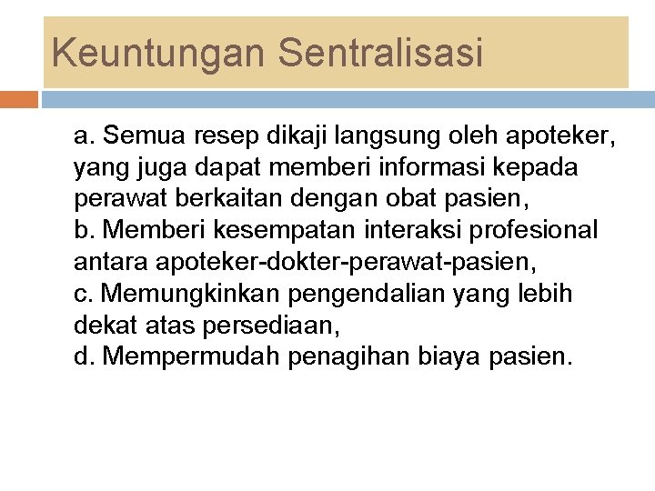 Keuntungan Sentralisasi a. Semua resep dikaji langsung oleh apoteker, yang juga dapat memberi informasi Keuntungan Sentralisasi a. Semua resep dikaji langsung oleh apoteker, yang juga dapat memberi informasi