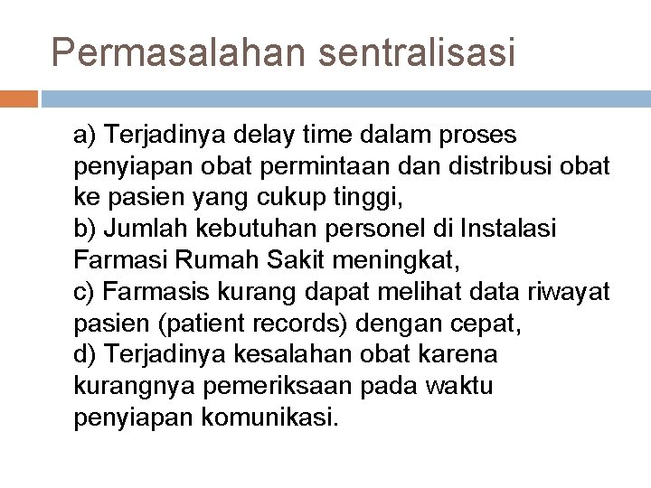Permasalahan sentralisasi a) Terjadinya delay time dalam proses penyiapan obat permintaan distribusi obat ke Permasalahan sentralisasi a) Terjadinya delay time dalam proses penyiapan obat permintaan distribusi obat ke