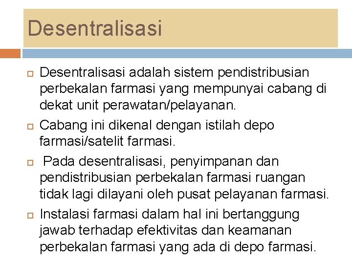 Desentralisasi Desentralisasi adalah sistem pendistribusian perbekalan farmasi yang mempunyai cabang di dekat unit perawatan/pelayanan. Desentralisasi Desentralisasi adalah sistem pendistribusian perbekalan farmasi yang mempunyai cabang di dekat unit perawatan/pelayanan.